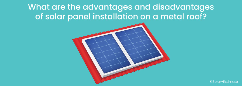 What are the advantages and disadvantages of solar panel installation on a metal roof?